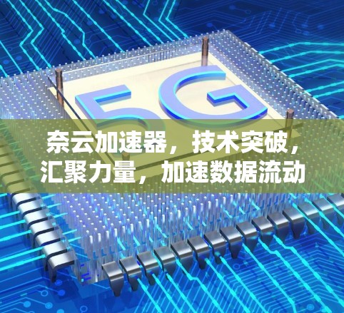 奈云加速器,技术突破,汇聚力量,加速数据流动