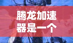 腾龙加速器是一个功能强大的加速工具,旨在提升游戏和视频的流畅度。它通过多种方法加速游戏,包括使用加速软件、调整设置、利用网络加速等。以下是关于腾龙加速器的详细信息 腾龙加速器是一个功能强大的加速工具,旨在提升游戏和视频的流畅度。它通过多种方法加速游戏,包括使用加速软件、调整设置、利用网络加速等。以下是关于腾龙加速器的详细信息