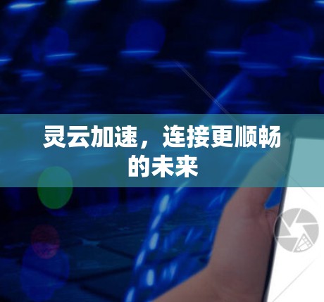 灵云加速,连接更顺畅的未来