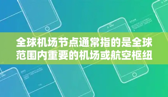 全球机场节点通常指的是全球范围内重要的机场或航空枢纽,这些节点是全球航空交通的主要中心。以下是一些全球最大的机场节点