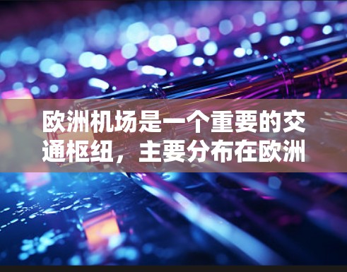 欧洲机场是一个重要的交通枢纽,主要分布在欧洲国家和地区。以下是一些主要的欧洲机场节点