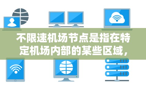 不限速机场节点是指在特定机场内部的某些区域,允许车辆或飞机在这些区域行驶,速度不受限制。这些区域通常规划为高速行驶的区域,旨在提高交通效率和通勤时间。以下是对该概念的详细分析