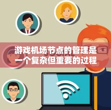 游戏机场节点的管理是一个复杂但重要的过程,涉及多个方面。以下是一些关键步骤,帮助您更好地理解如何管理游戏机场节点