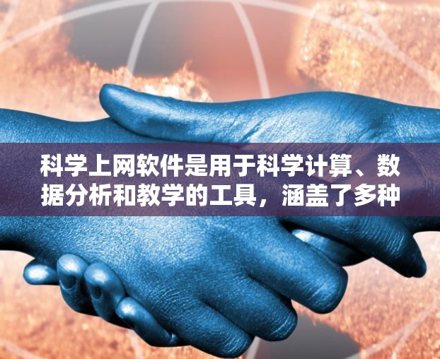 科学上网软件是用于科学计算、数据分析和教学的工具,涵盖了多种功能和用途。以下是这些软件的详细介绍