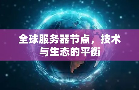 全球服务器节点,技术与生态的平衡