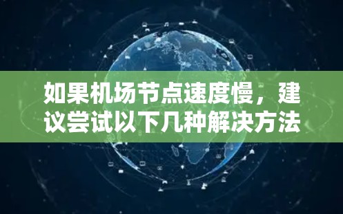 如果机场节点速度慢,建议尝试以下几种解决方法