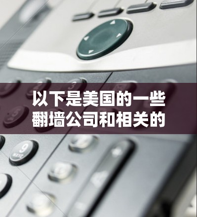 以下是美国的一些翻墙公司和相关的例子