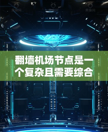 翻墙机场节点是一个复杂且需要综合考虑多个方面的问题,涉及网络安全、数据传输、用户体验、运营环境、法律合规性以及安全审计等多个方面。以下是对这一问题的详细分析和解决方案 翻墙机场节点是一个复杂且需要综合考虑多个方面的问题,涉及网络安全、数据传输、用户体验、运营环境、法律合规性以及安全审计等多个方面。以下是对这一问题的详细分析和解决方案