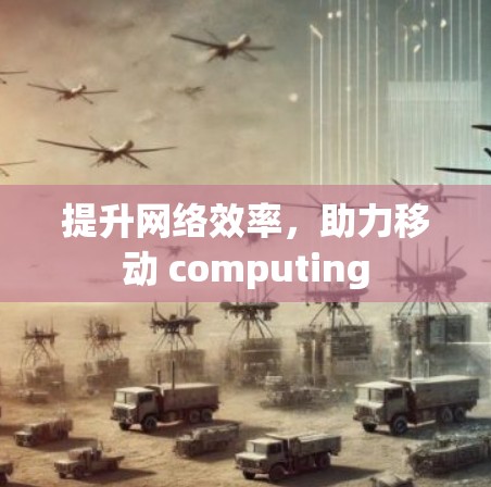 提升网络效率,助力移动 computing