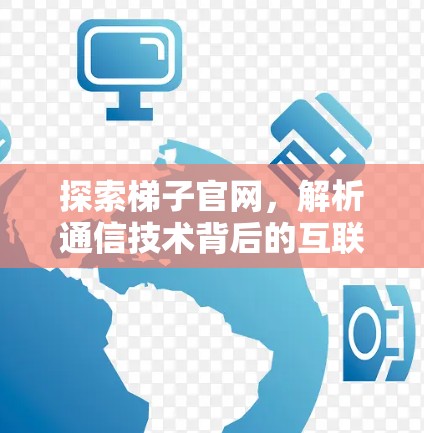 探索梯子官网，解析通信技术背后的互联网连接