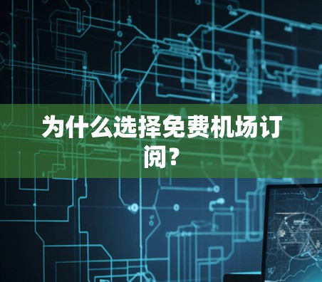 为什么选择免费机场订阅？