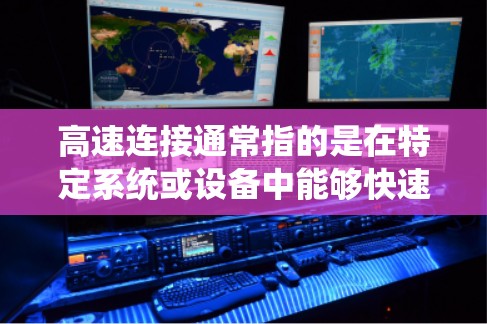 高速连接通常指的是在特定系统或设备中能够快速、高效地传输数据或资源的连接。它可能包括以下几种