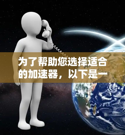 为了帮助您选择适合的加速器，以下是一些步骤和建议