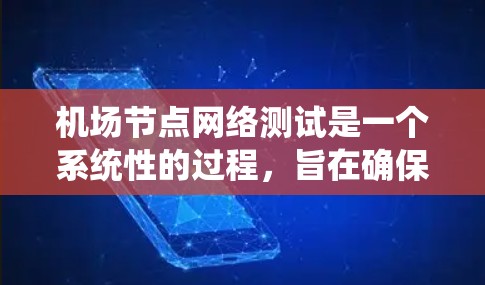 机场节点网络测试是一个系统性的过程,旨在确保机场的网络设备能够正常运行、连接到网络基础设施,以及处理紧急情况下的通信。以下是一个详细的步骤指南,帮助你完成机场节点网络测试