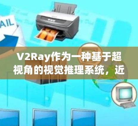 V2Ray作为一种基于超视角的视觉推理系统,近年来在计算机视觉领域得到了广泛应用。以下是几种常见V2Ray节点的推荐及其应用场景