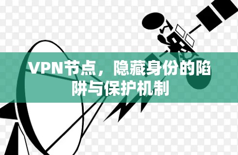 VPN节点,隐藏身份的陷阱与保护机制