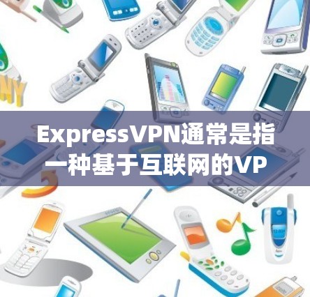ExpressVPN通常是指一种基于互联网的VPN服务,而不是指特定的电脑版软件。如果您指的是电脑版的VPN软件,可以考虑以下几种常用的VPN软件