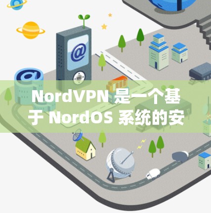 NordVPN 是一个基于 NordOS 系统的安全、可靠和灵活的 VPN 服务，专为需要高安全性的用户设计。以下是对 NordVPN免费试用的详细介绍
