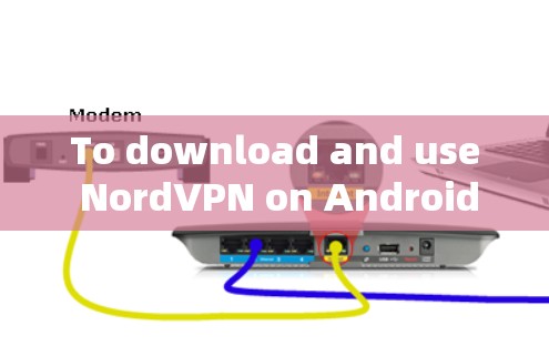 To download and use NordVPN on Android,follow these steps: To download and use NordVPN on Android,follow these steps: