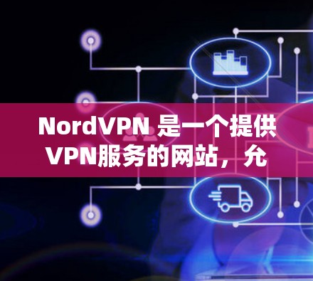 NordVPN 是一个提供VPN服务的网站,允许用户访问互联网。以下是一些简要的步骤来登录 NordVPN NordVPN 是一个提供VPN服务的网站,允许用户访问互联网。以下是一些简要的步骤来登录 NordVPN