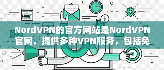 NordVPN的官方网站是NordVPN官网,提供多种VPN服务,包括免费和付费选项。以下是访问NordVPN官网的常见步骤 NordVPN的官方网站是NordVPN官网,提供多种VPN服务,包括免费和付费选项。以下是访问NordVPN官网的常见步骤