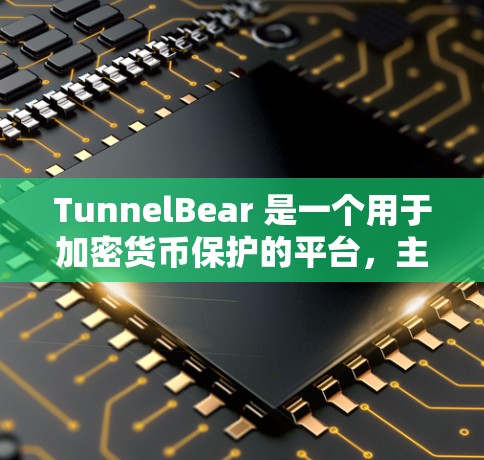 TunnelBear 是一个用于加密货币保护的平台,主要功能包括加密货币保护、智能合约支持和投资工具。以下是对 TunnelBear 的详细分析