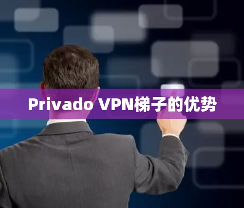 Privado VPN梯子的优势