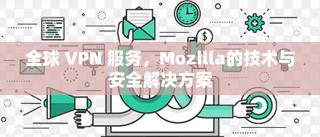全球 VPN 服务,Mozilla的技术与安全解决方案