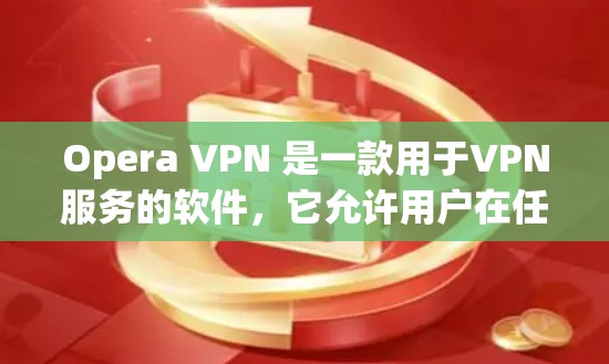 Opera VPN 是一款用于VPN服务的软件,它允许用户在任何设备上安装并使用VPN功能。如果你正在寻找 Opera VPN 的活动包(APK)以下是一些步骤