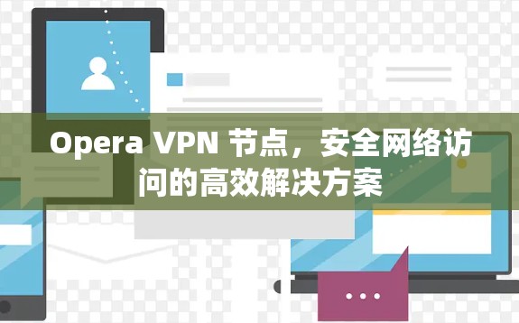Opera VPN 节点,安全网络访问的高效解决方案