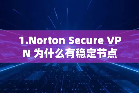 1.Norton Secure VPN 为什么有稳定节点