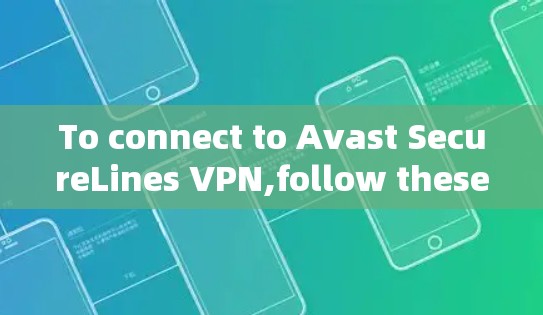 To connect to Avast SecureLines VPN,follow these steps: