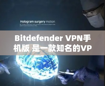 Bitdefender VPN手机版 是一款知名的VPN服务,旨在为用户提供安全、便捷的网络连接。以下是关于 Bitdefender VPN手机版 的一些关键信息