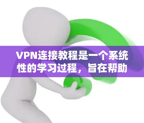 VPN连接教程是一个系统性的学习过程,旨在帮助用户安全地访问互联网,保护个人信息。以下是一个结构化的指南,帮助您逐步掌握VPN的使用和安全措施 VPN连接教程是一个系统性的学习过程,旨在帮助用户安全地访问互联网,保护个人信息。以下是一个结构化的指南,帮助您逐步掌握VPN的使用和安全措施