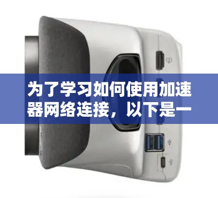 为了学习如何使用加速器网络连接,以下是一个结构化的教程指南 为了学习如何使用加速器网络连接,以下是一个结构化的教程指南