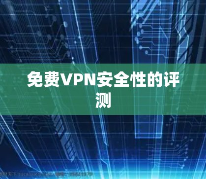 免费VPN安全性的评测