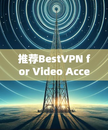 推荐BestVPN for Video Acceleration in 223