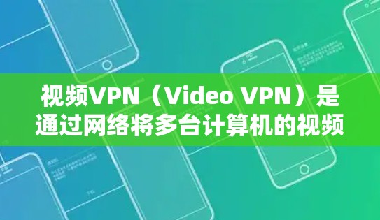 视频VPN（Video VPN）是通过网络将多台计算机的视频流或视频内容连接到一个服务器，供用户观看的网络服务。视频VPN的稳定性是指VPN连接是否正常、可靠，能够长时间保持视频流或视频内容的播放