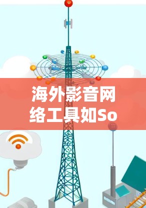 海外影音网络工具如SoundCloud、SoundBake、SoundCloud Pro等各有特点，适合不同用户的需求。以下是它们的主要功能、适用场景、限制及选择建议