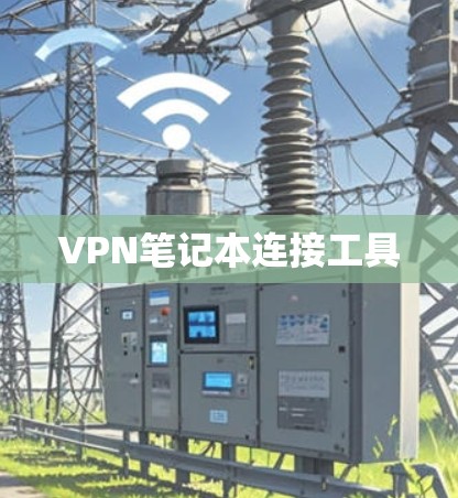 VPN笔记本连接工具 VPN笔记本连接工具
