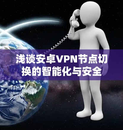 浅谈安卓VPN节点切换的智能化与安全 浅谈安卓VPN节点切换的智能化与安全