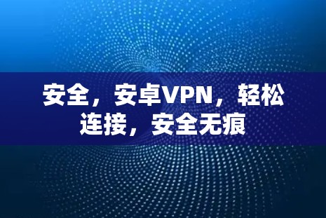 安全，安卓VPN，轻松连接，安全无痕