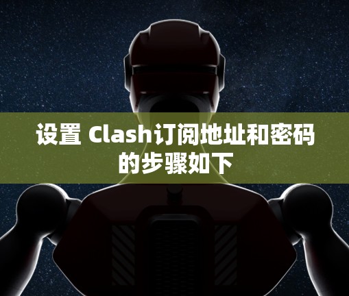 设置 Clash订阅地址和密码的步骤如下