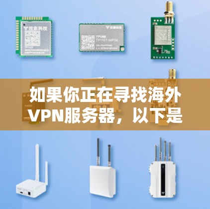 如果你正在寻找海外VPN服务器,以下是一些可靠的推荐,涵盖了安全性、稳定性以及社区支持 如果你正在寻找海外VPN服务器,以下是一些可靠的推荐,涵盖了安全性、稳定性以及社区支持