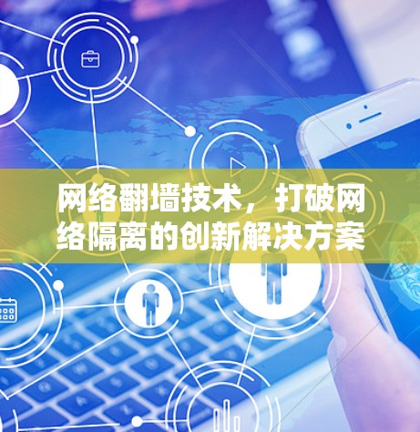 网络翻墙技术，打破网络隔离的创新解决方案