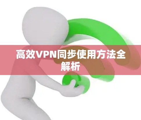 高效VPN同步使用方法全解析