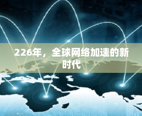 226年,全球网络加速的新时代 226年,全球网络加速的新时代