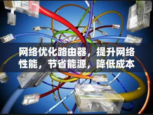 网络优化路由器，提升网络性能，节省能源，降低成本