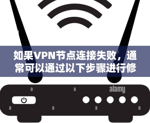 如果VPN节点连接失败，通常可以通过以下步骤进行修复