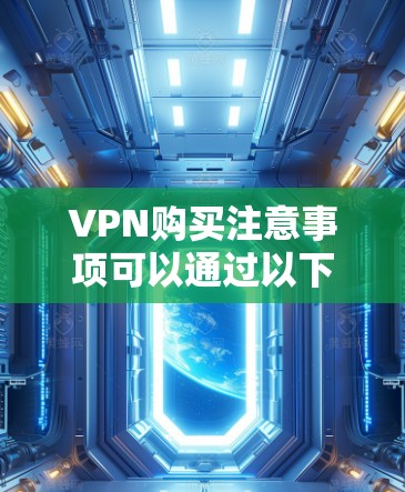 VPN购买注意事项可以通过以下步骤逐步梳理和实施 VPN购买注意事项可以通过以下步骤逐步梳理和实施